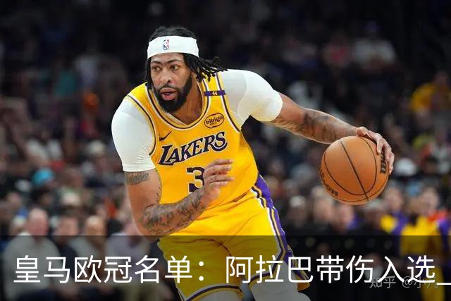皇马欧冠名单：阿拉巴带伤入选 贝尔和阿扎尔缺阵